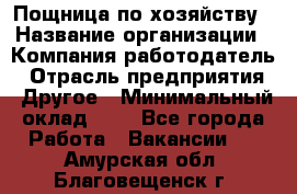 Пощница по хозяйству › Название организации ­ Компания-работодатель › Отрасль предприятия ­ Другое › Минимальный оклад ­ 1 - Все города Работа » Вакансии   . Амурская обл.,Благовещенск г.